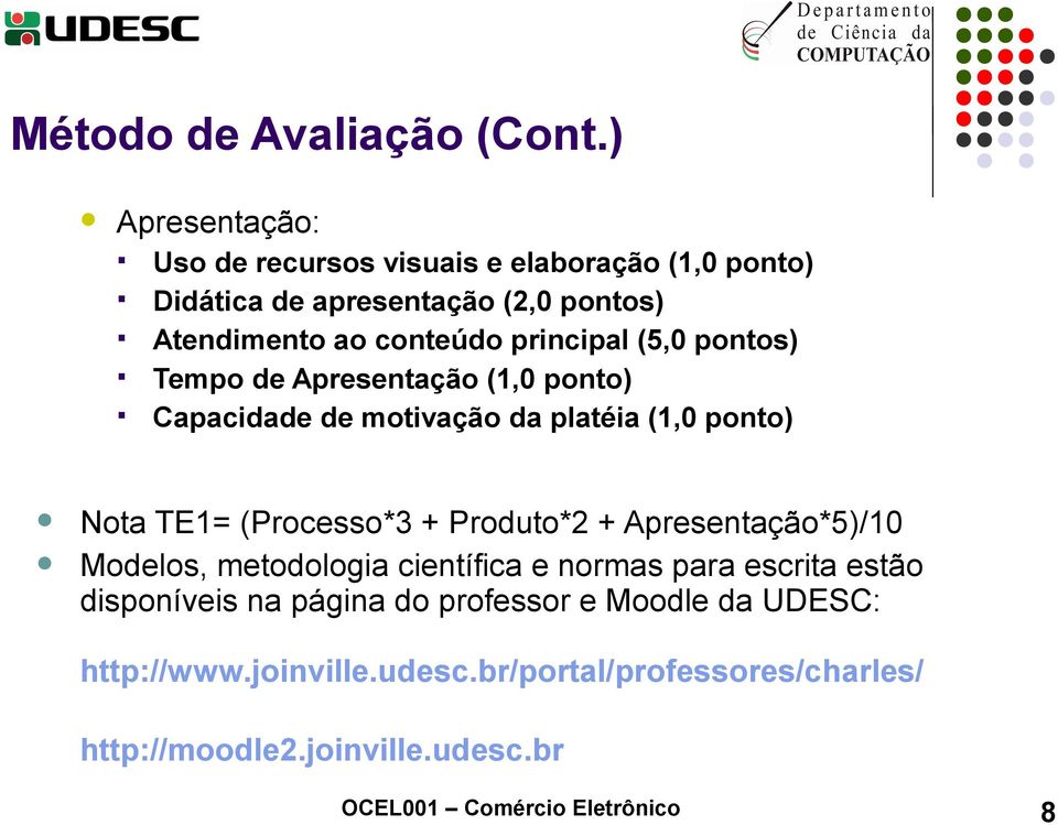 (5,0 pontos) Tempo de Apresentação (1,0 ponto) Capacidade de motivação da platéia (1,0 ponto) Nota TE1= (Processo*3 + Produto*2 +