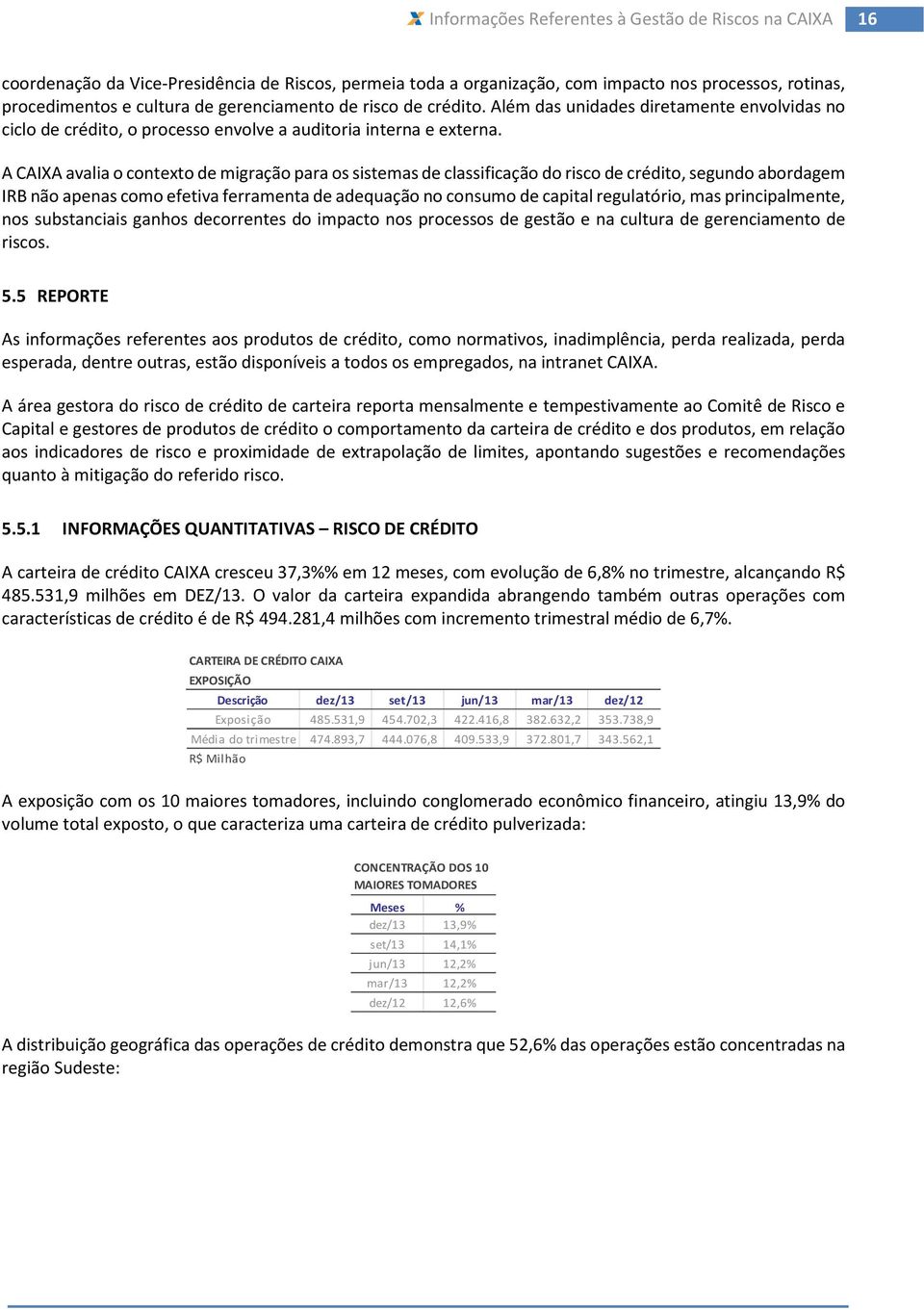 A CAIXA avalia o contexto de migração para os sistemas de classificação do risco de crédito, segundo abordagem IRB não apenas como efetiva ferramenta de adequação no consumo de capital regulatório,