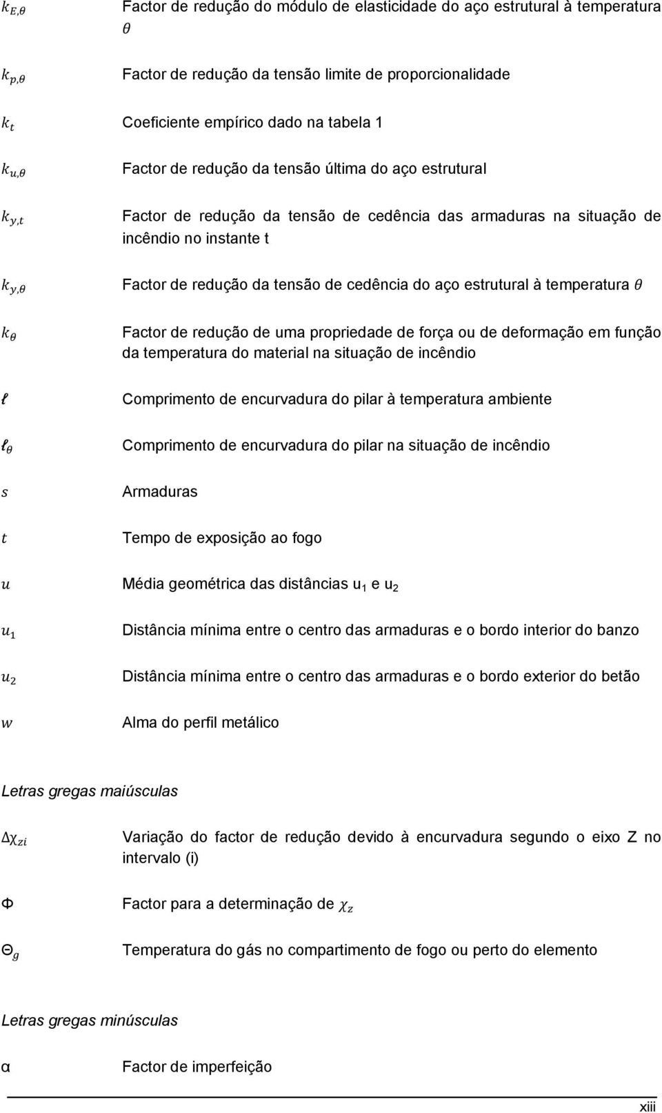 Factor de redução de uma propriedade de força ou de deformação em função da temperatura do material na situação de incêndio l Comprimento de encurvadura do pilar à temperatura ambiente l Comprimento