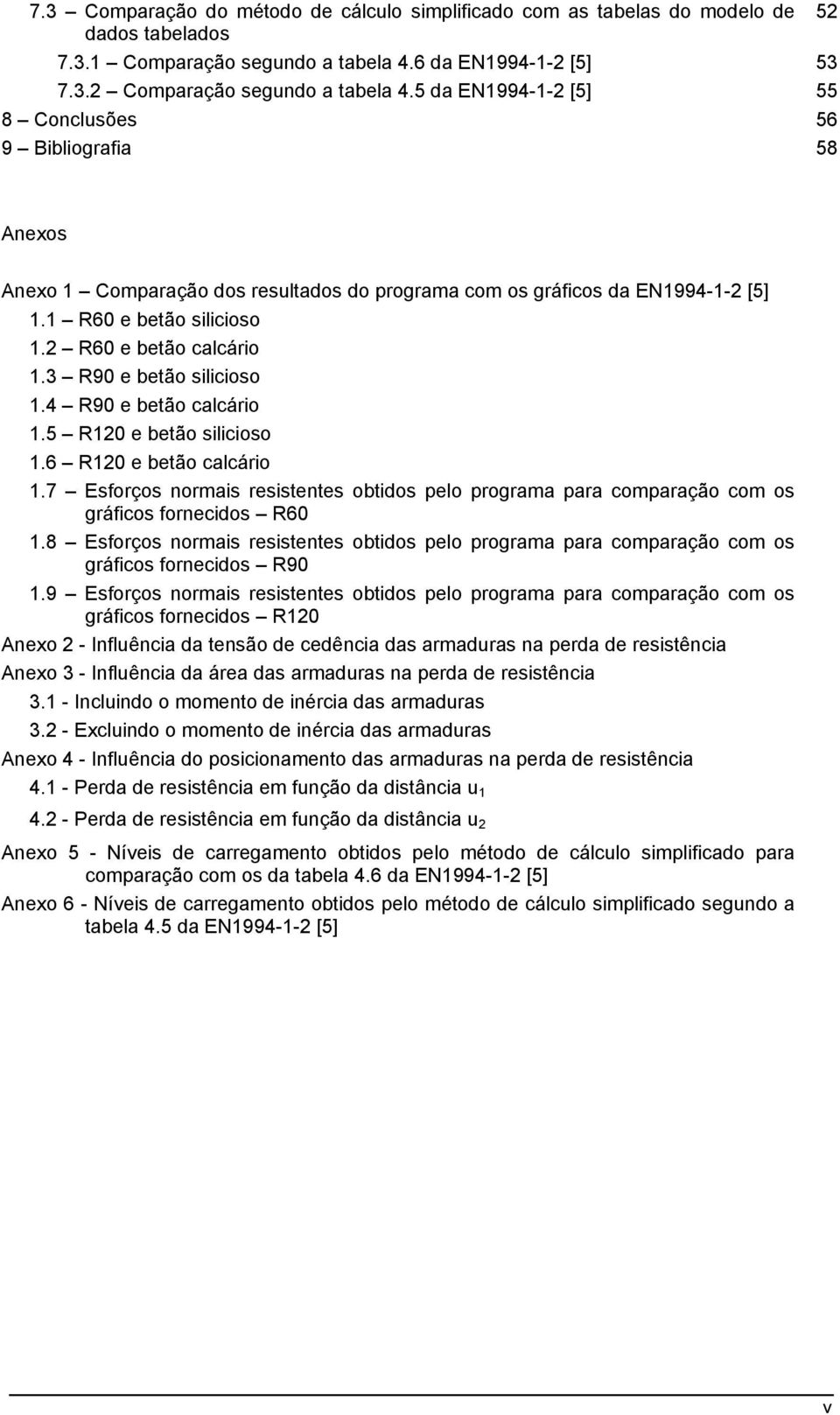 3 R90 e betão silicioso 1.4 R90 e betão calcário 1.5 R120 e betão silicioso 1.6 R120 e betão calcário 1.