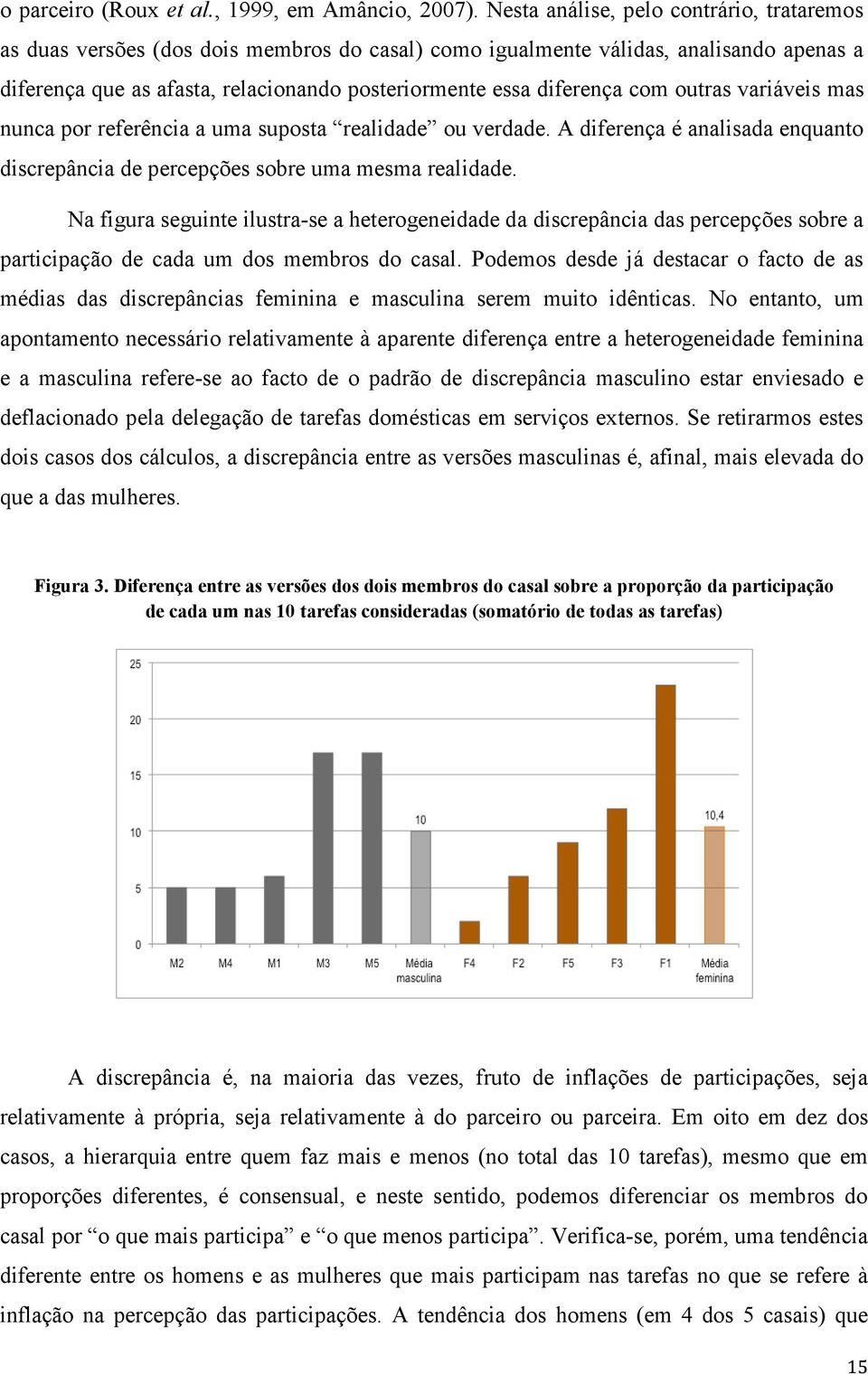 com outras variáveis mas nunca por referência a uma suposta realidade ou verdade. A diferença é analisada enquanto discrepância de percepções sobre uma mesma realidade.