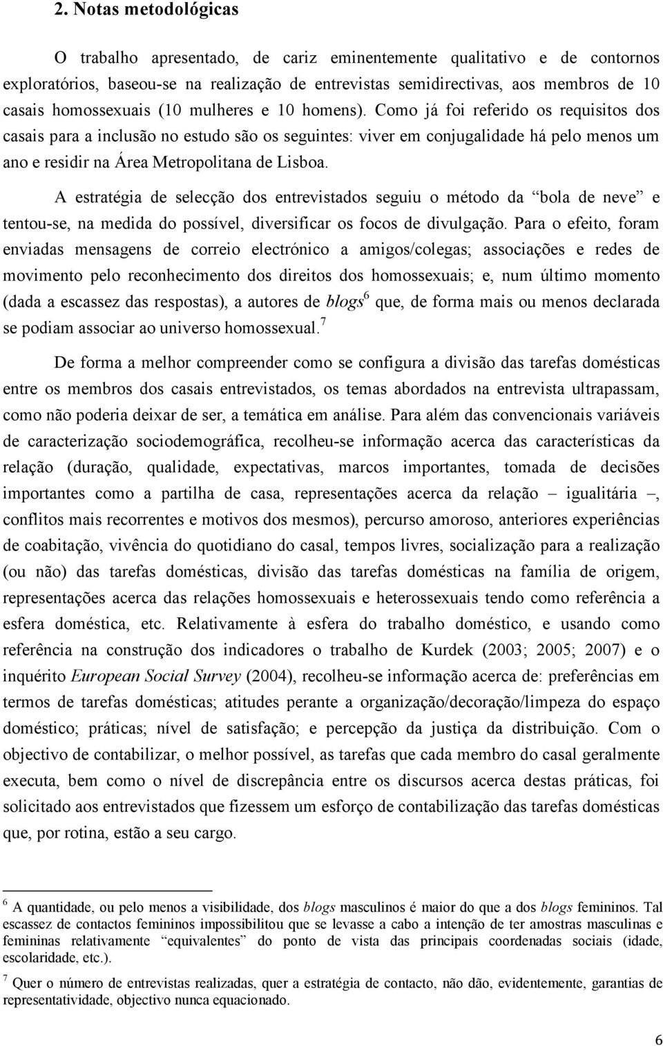 Como já foi referido os requisitos dos casais para a inclusão no estudo são os seguintes: viver em conjugalidade há pelo menos um ano e residir na Área Metropolitana de Lisboa.