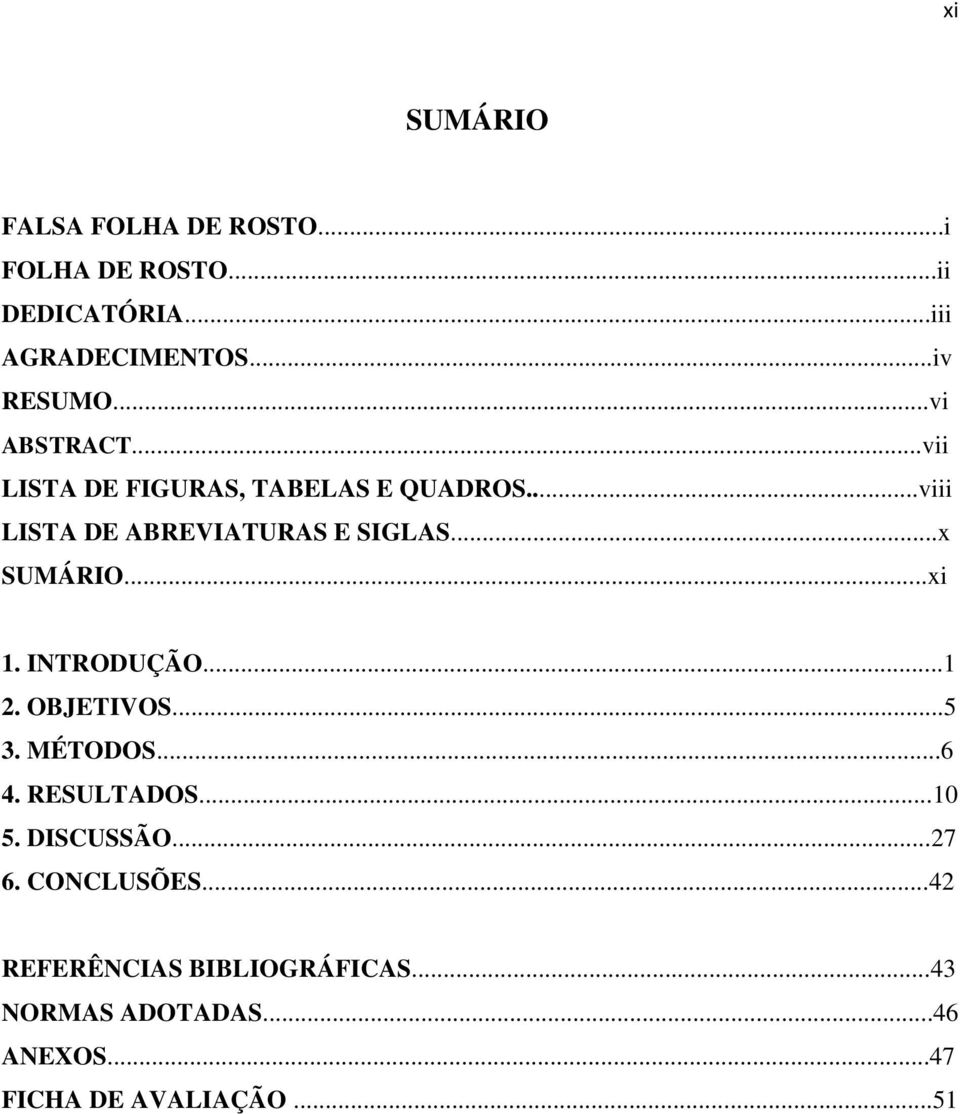 ..x SUMÁRIO...xi 1. INTRODUÇÃO...1 2. OBJETIVOS...5 3. MÉTODOS...6 4. RESULTADOS...10 5. DISCUSSÃO.