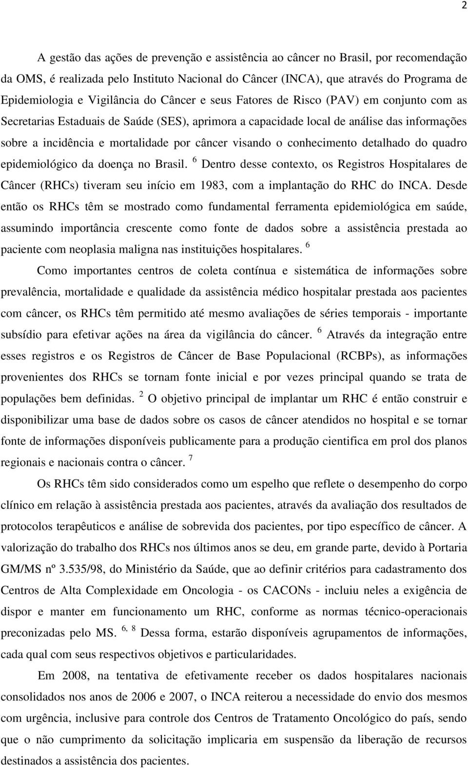 câncer visando o conhecimento detalhado do quadro epidemiológico da doença no Brasil.