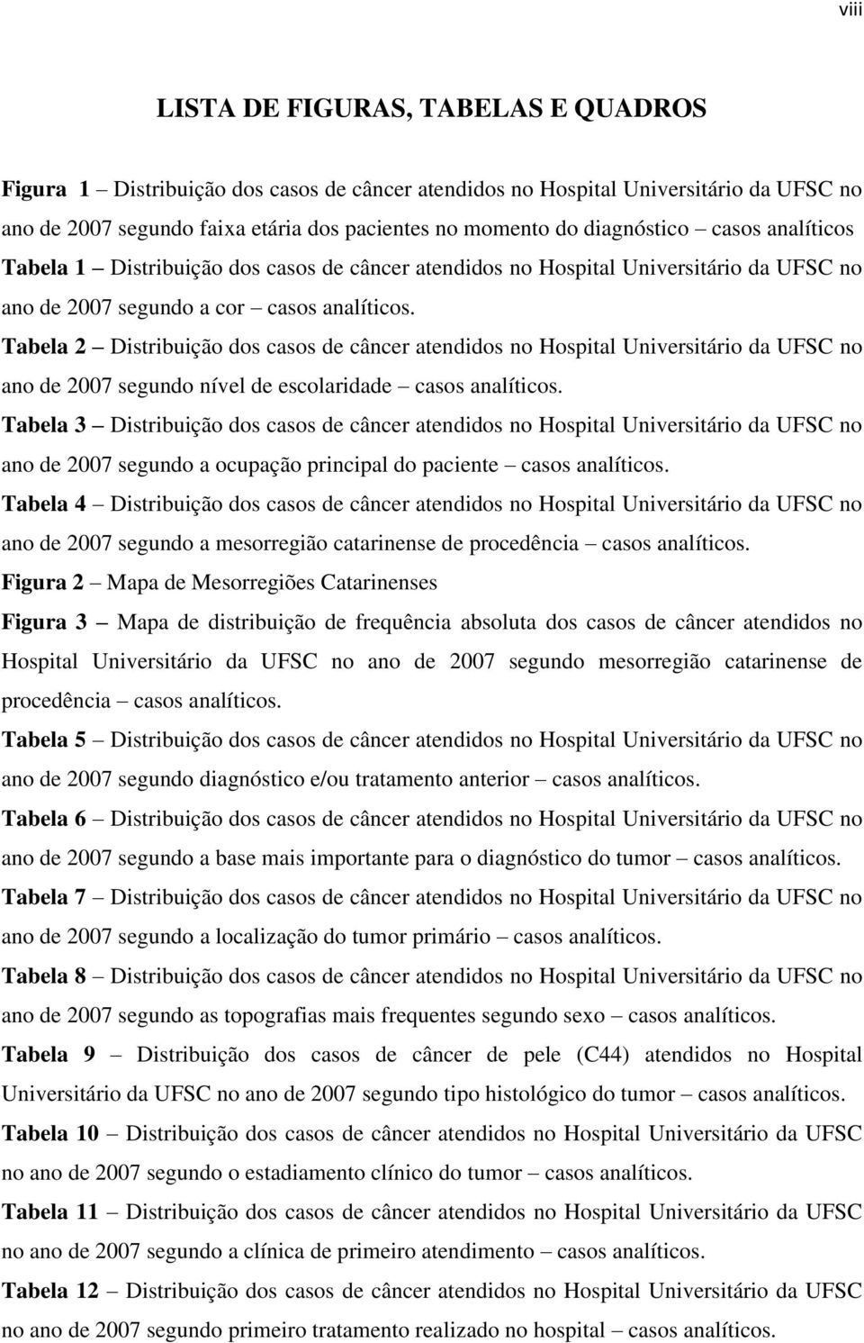 Tabela 2 Distribuição dos casos de câncer atendidos no Hospital Universitário da UFSC no ano de 2007 segundo nível de escolaridade casos analíticos.