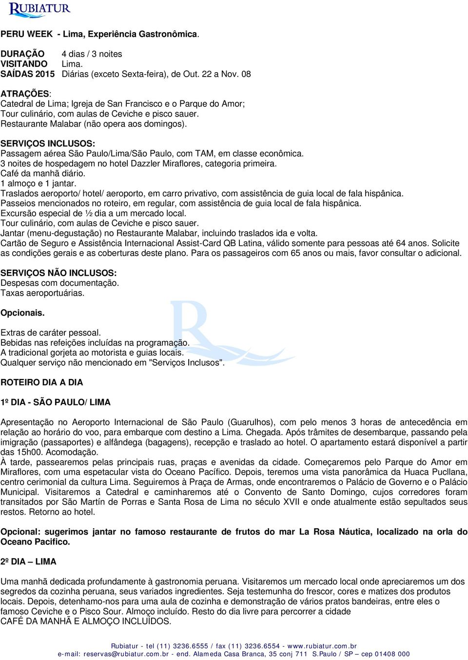 SERVIÇOS INCLUSOS: Passagem aérea São Paulo/Lima/São Paulo, com TAM, em classe econômica. 3 noites de hospedagem no hotel Dazzler Miraflores, categoria primeira. Café da manhã diário.