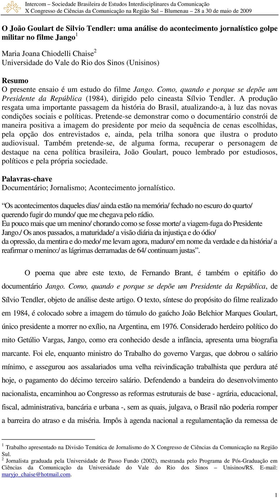 A produção resgata uma importante passagem da história do Brasil, atualizando-a, à luz das novas condições sociais e políticas.