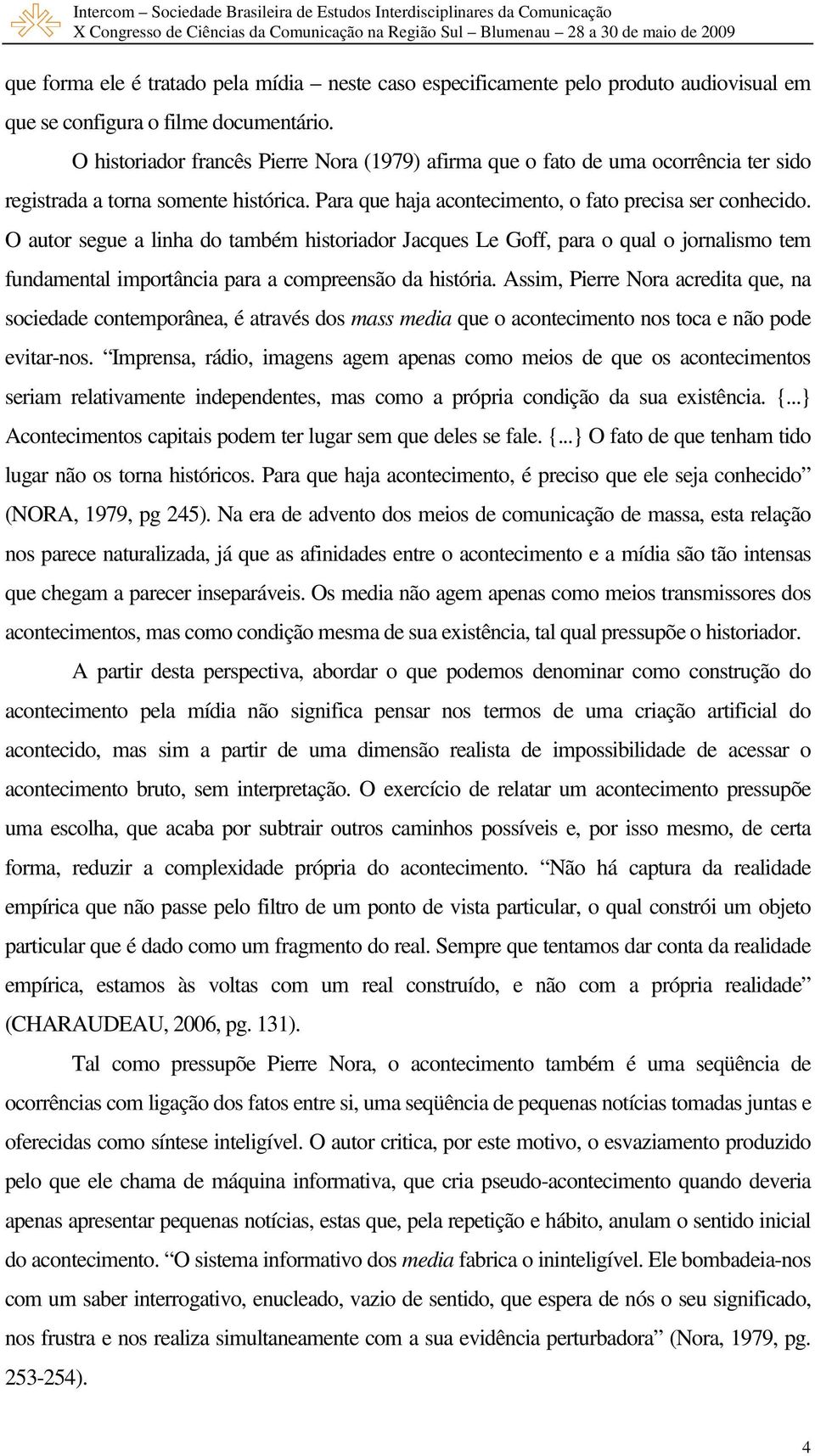 O autor segue a linha do também historiador Jacques Le Goff, para o qual o jornalismo tem fundamental importância para a compreensão da história.