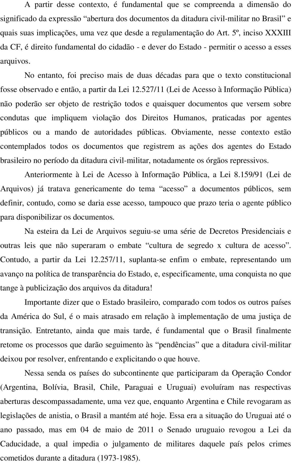 No entanto, foi preciso mais de duas décadas para que o texto constitucional fosse observado e então, a partir da Lei 12.