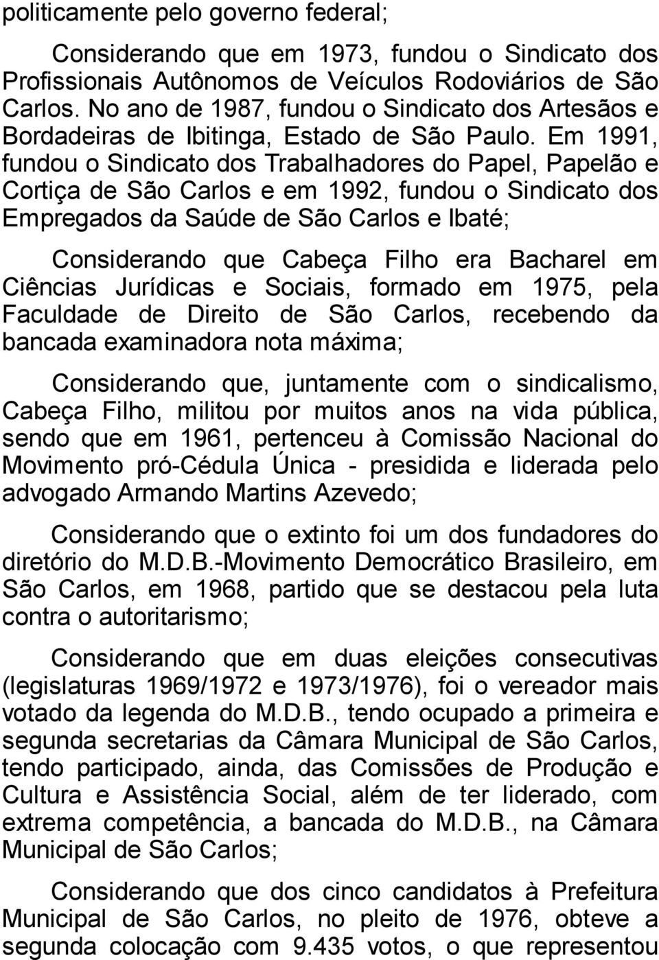 Em 1991, fundou o Sindicato dos Trabalhadores do Papel, Papelão e Cortiça de São Carlos e em 1992, fundou o Sindicato dos Empregados da Saúde de São Carlos e Ibaté; Considerando que Cabeça Filho era