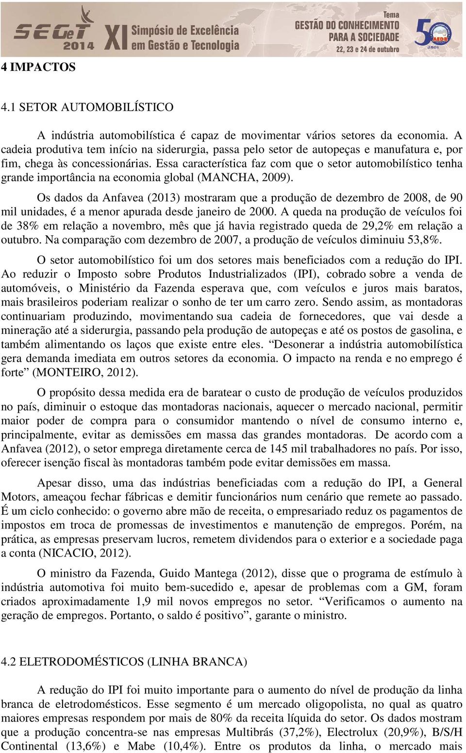 Essa característica faz com que o setor automobilístico tenha grande importância na economia global (MANCHA, 2009).