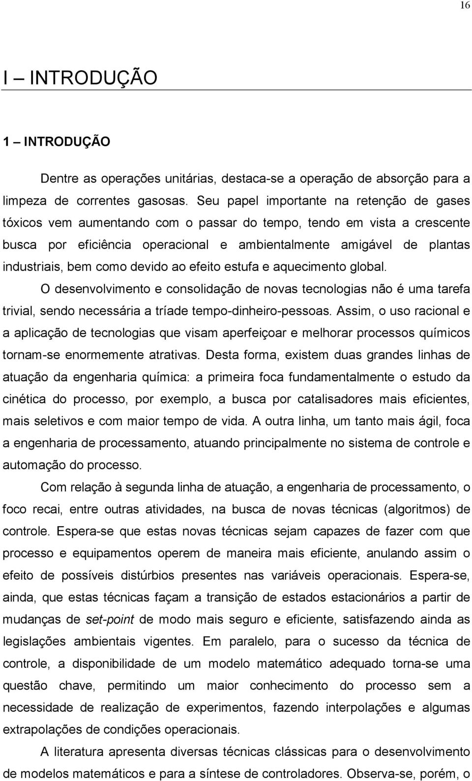 devido ao efeito estufa e aqueciento global. O desenvolviento e consolidação de novas tecnologias não é ua tarefa trivial, sendo necessária a tríade tepo-dinheiro-pessoas.