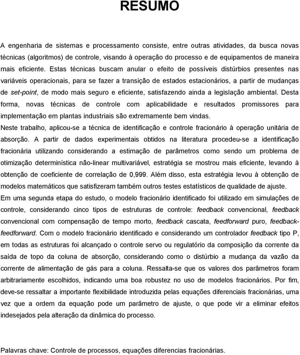 Estas técnicas busca anular o efeito de possíveis distúrbios presentes nas variáveis operacionais, para se fazer a transição de estados estacionários, a partir de udanças de set-point, de odo ais