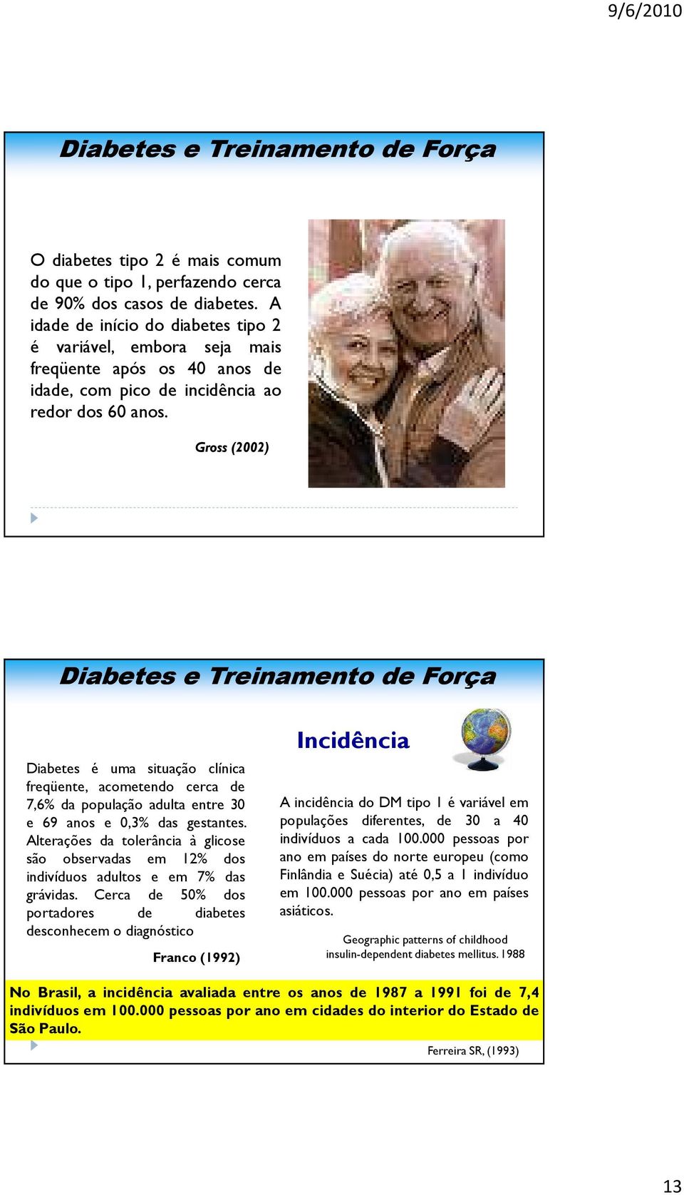 Gross (2002) Diabetes é uma situação clínica freqüente, acometendo cerca de 7,6% da população adulta entre 30 e 69 anos e 0,3% das gestantes.