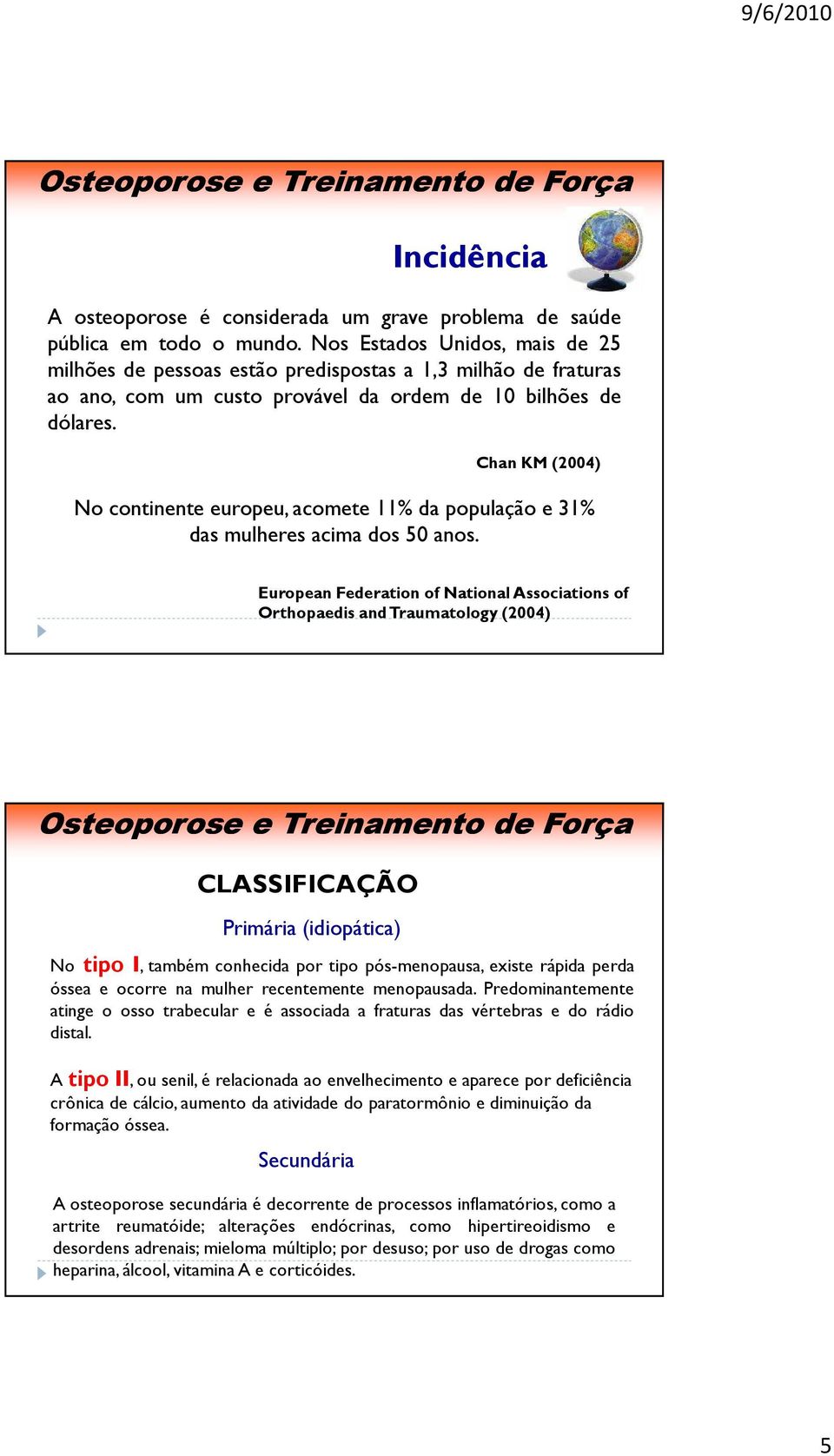 Chan KM (2004) No continente europeu, acomete 11% da população e 31% das mulheres acima dos 50 anos.