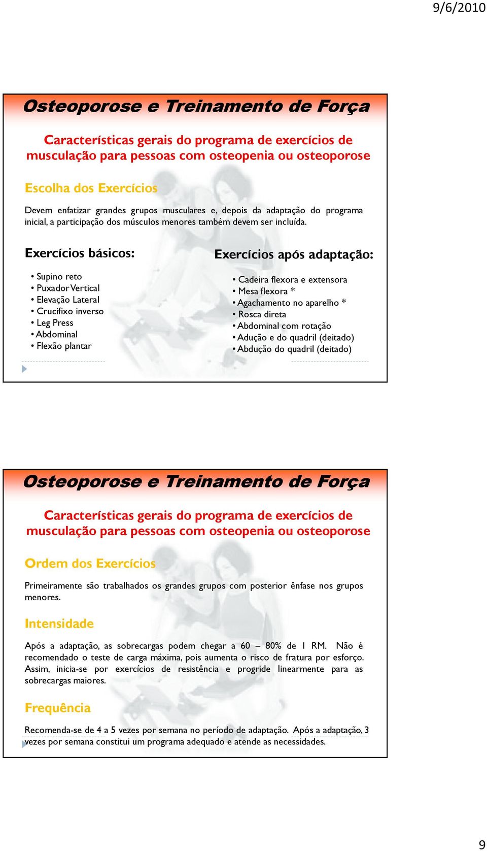 Exercícios básicos: Supino reto PuxadorVertical Elevação Lateral Crucifixo inverso Leg Press Abdominal Flexão plantar Exercícios após adaptação: Cadeira flexora e extensora Mesa flexora * Agachamento