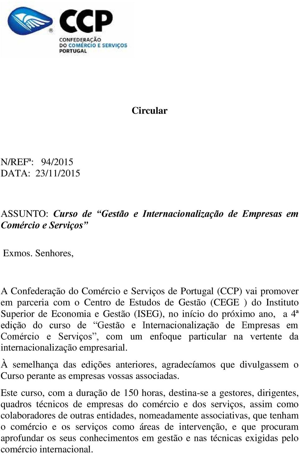 próximo ano, a 4ª edição do curso de Gestão e Internacionalização de Empresas em Comércio e Serviços, com um enfoque particular na vertente da internacionalização empresarial.