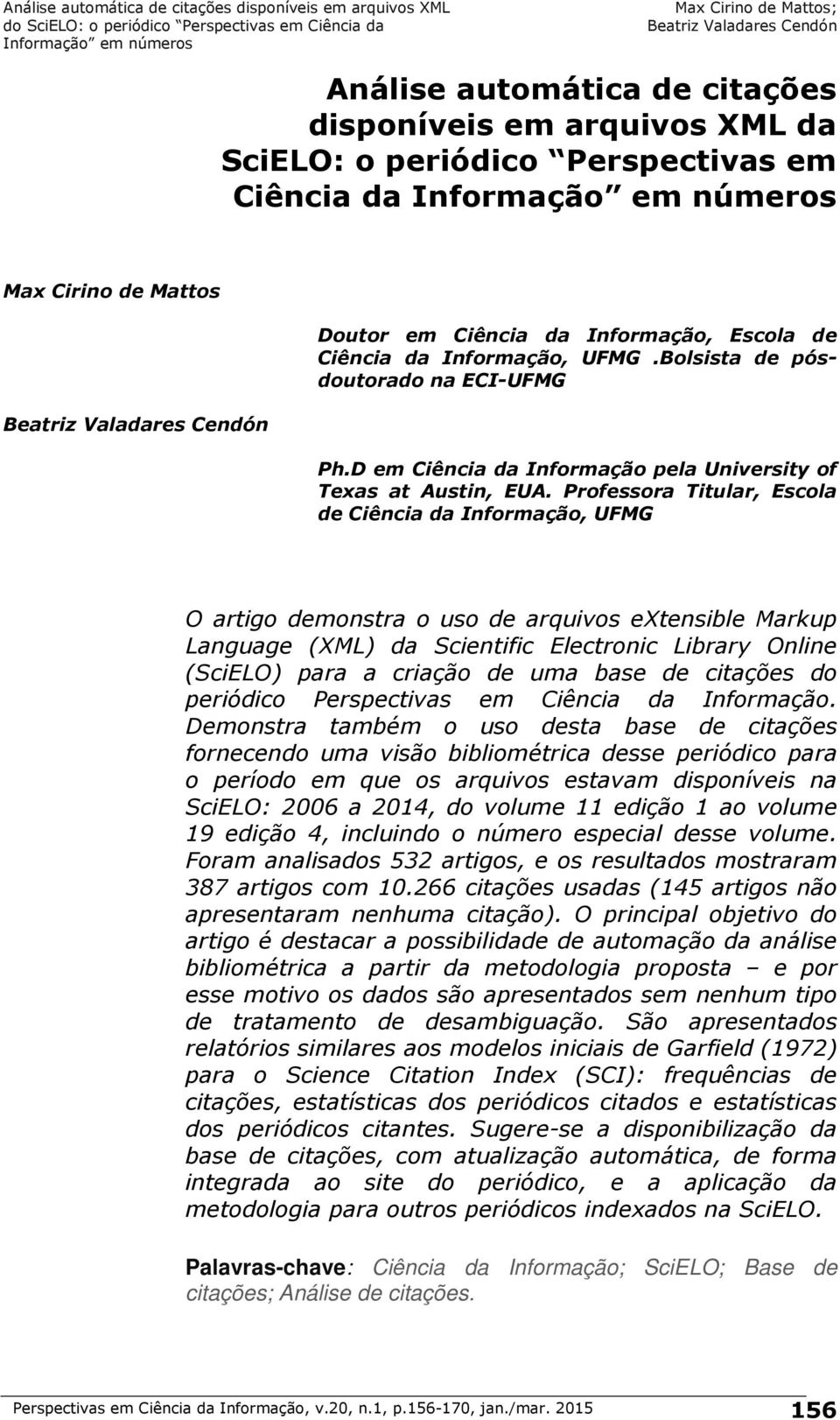 Professora Titular, Escola de Ciência da Informação, UFMG O artigo demonstra o uso de arquivos extensible Markup Language (XML) da Scientific Electronic Library Online (SciELO) para a criação de uma