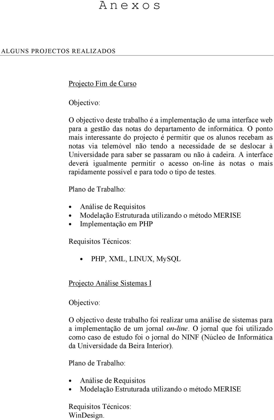 A interface deverá igualmente permitir o acesso on-line às notas o mais rapidamente possível e para todo o tipo de testes.