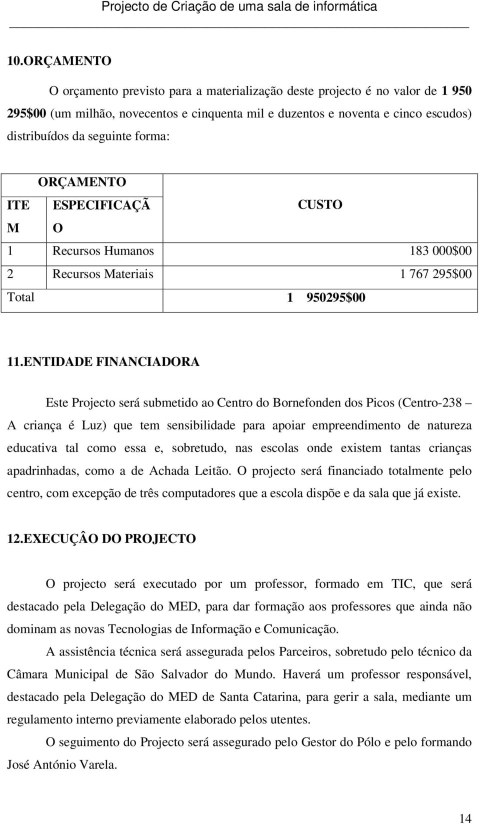 ENTIDADE FINANCIADORA Este Projecto será submetido ao Centro do Bornefonden dos Picos (Centro-238 A criança é Luz) que tem sensibilidade para apoiar empreendimento de natureza educativa tal como essa