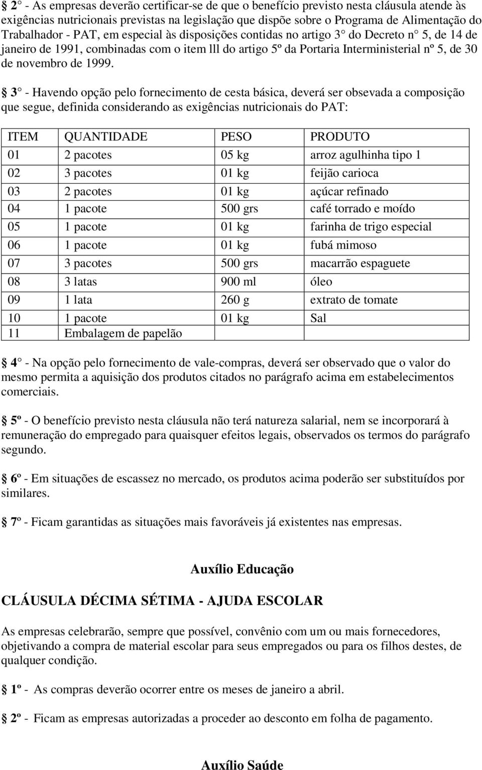 3 - Havendo opção pelo fornecimento de cesta básica, deverá ser obsevada a composição que segue, definida considerando as exigências nutricionais do PAT: ITEM QUANTIDADE PESO PRODUTO 01 2 pacotes 05