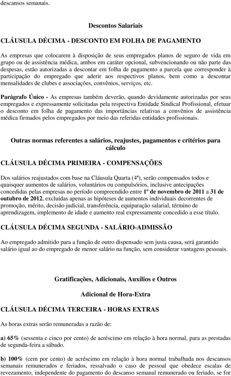 caráter opcional, subvencionando ou não parte das despesas, estão autorizadas a descontar em folha de pagamento a parcela que corresponder à participação do empregado que aderir aos respectivos