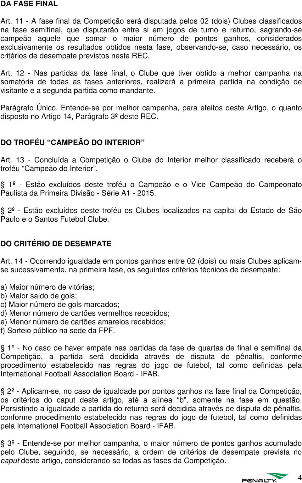 maior número de pontos ganhos, considerados exclusivamente os resultados obtidos nesta fase, observando-se, caso necessário, os critérios de desempate previstos neste REC. Art.