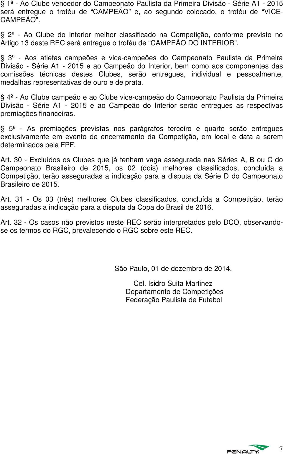 3º - Aos atletas campeões e vice-campeões do Campeonato Paulista da Primeira Divisão - Série A1-2015 e ao Campeão do Interior, bem como aos componentes das comissões técnicas destes Clubes, serão