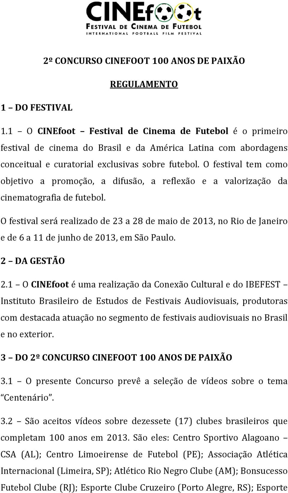 O festival tem como objetivo a promoção, a difusão, a reflexão e a valorização da cinematografia de futebol.