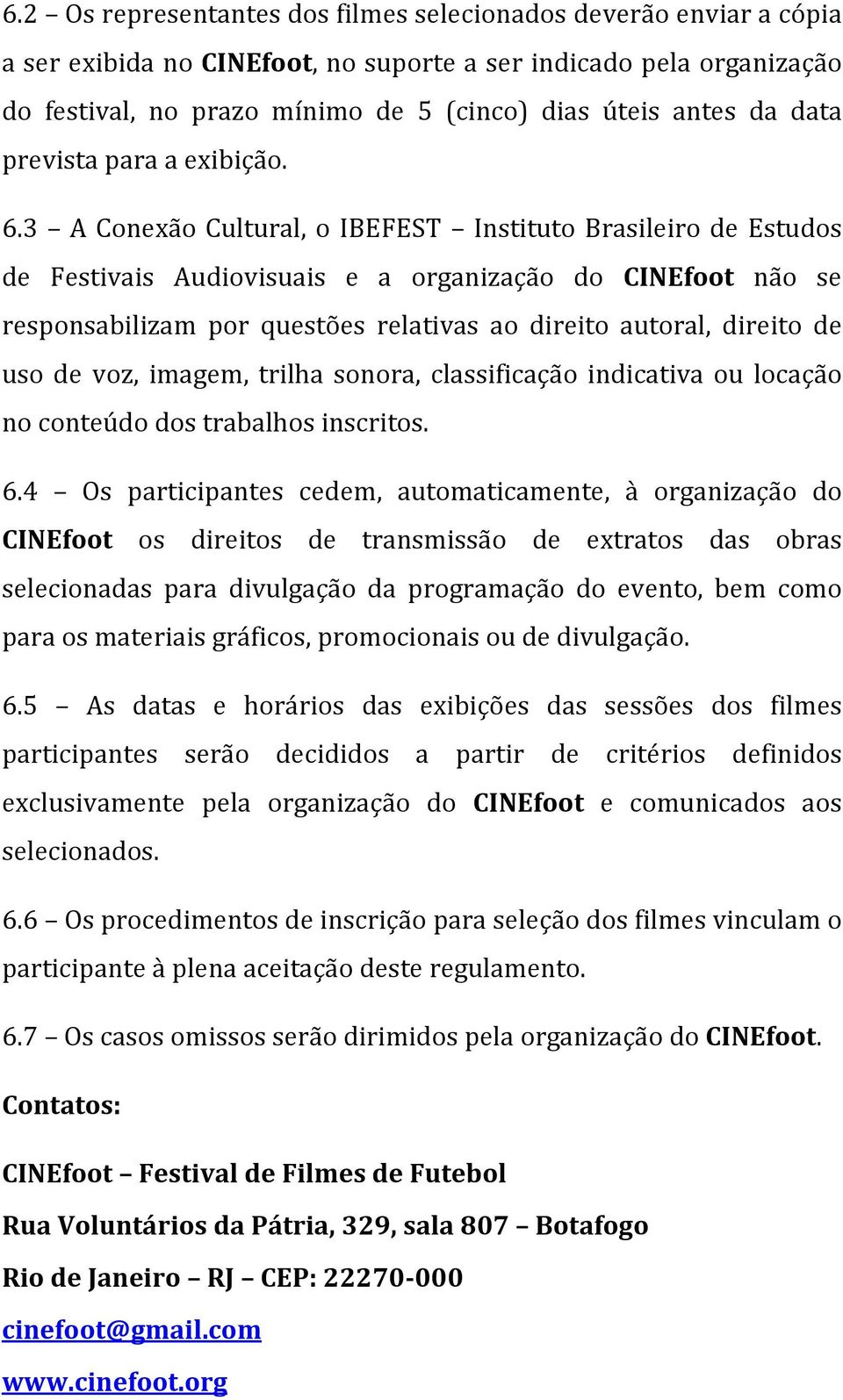 3 A Conexão Cultural, o IBEFEST Instituto Brasileiro de Estudos de Festivais Audiovisuais e a organização do CINEfoot não se responsabilizam por questões relativas ao direito autoral, direito de uso