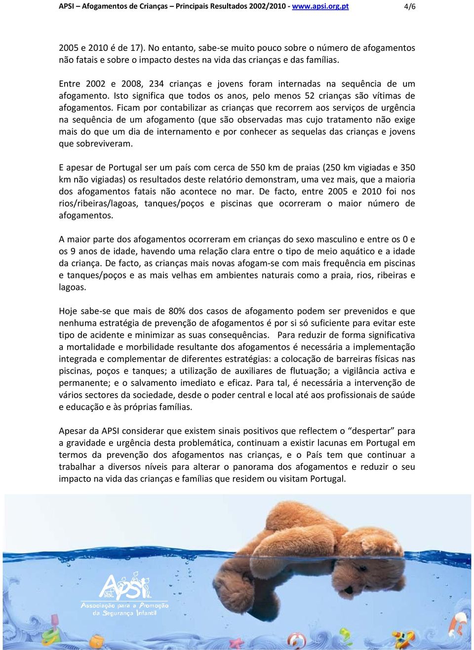 Entre 2002 e 2008, 234 crianças e jovens foram internadas na sequência de um afogamento. Isto significa que todos os anos, pelo menos 52 crianças são vítimas de afogamentos.