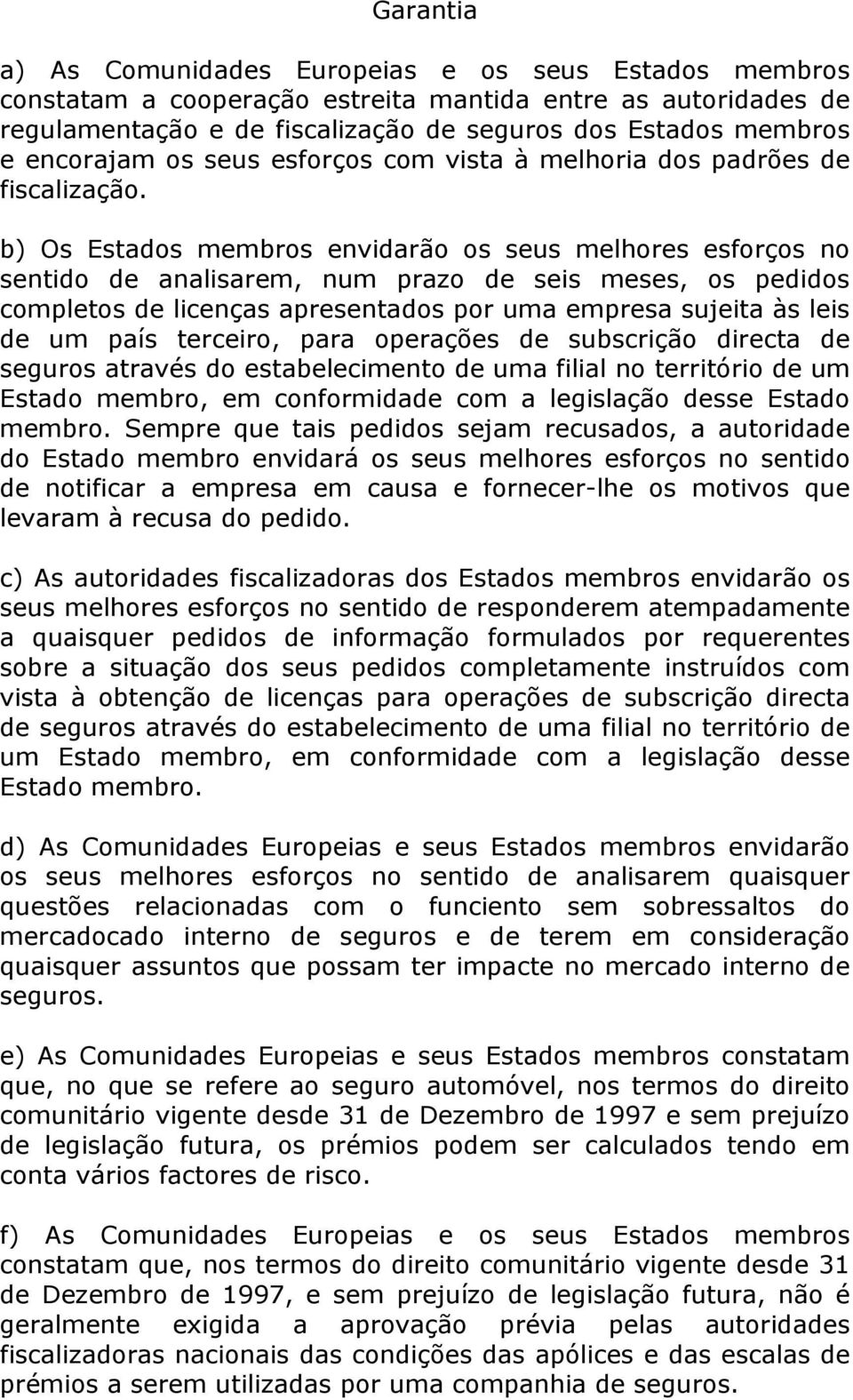 b) Os Estados membros envidarão os seus melhores esforços no sentido de analisarem, num prazo de seis meses, os pedidos completos de licenças apresentados por uma empresa sujeita às leis de um país