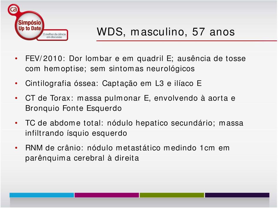 envolvendo à aorta e Bronquio Fonte Esquerdo TC de abdome total: nódulo hepatico secundário; massa