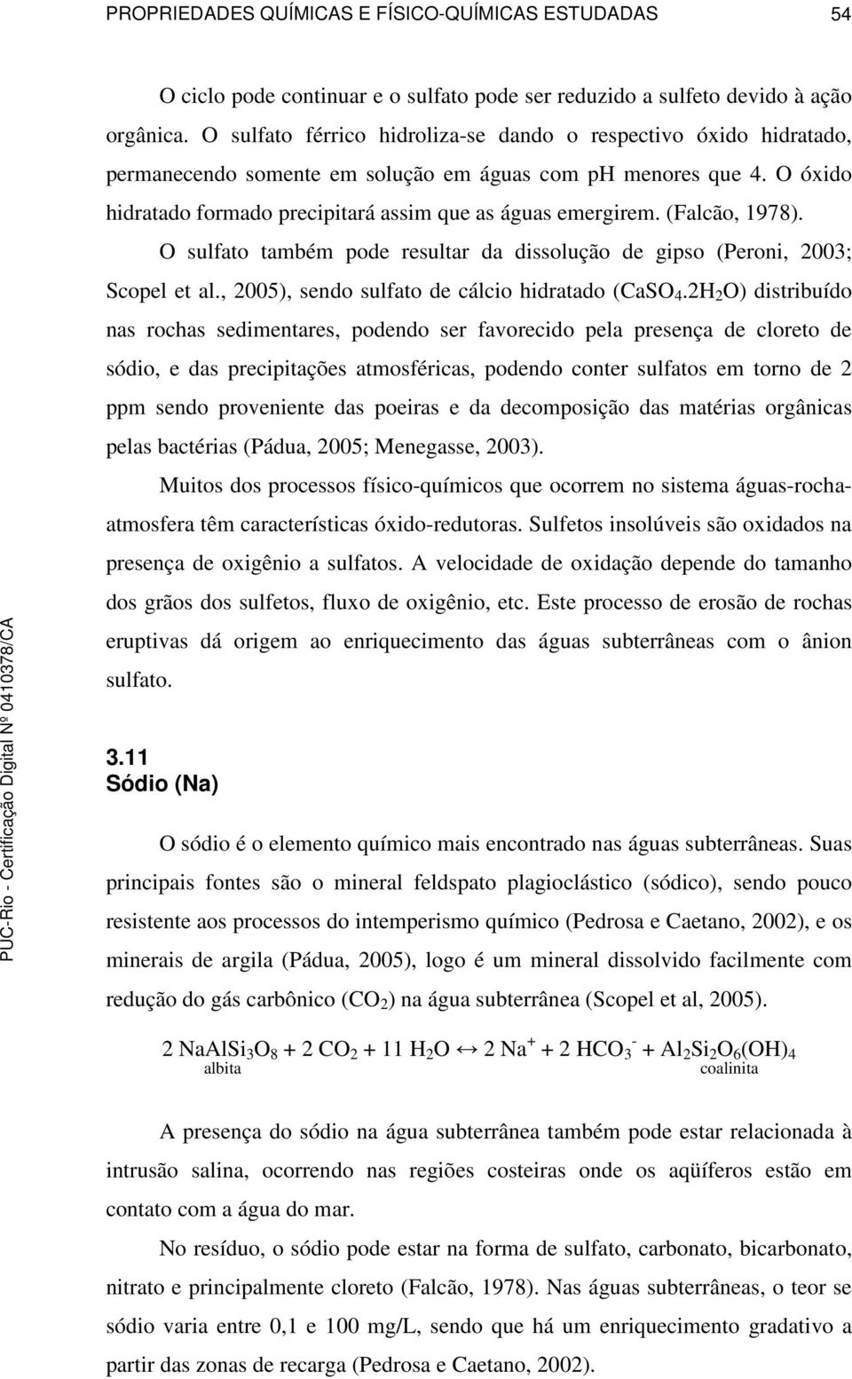 (Falcão, 1978). O sulfato também pode resultar da dissolução de gipso (Peroni, 2003; Scopel et al., 2005), sendo sulfato de cálcio hidratado (CaSO 4.