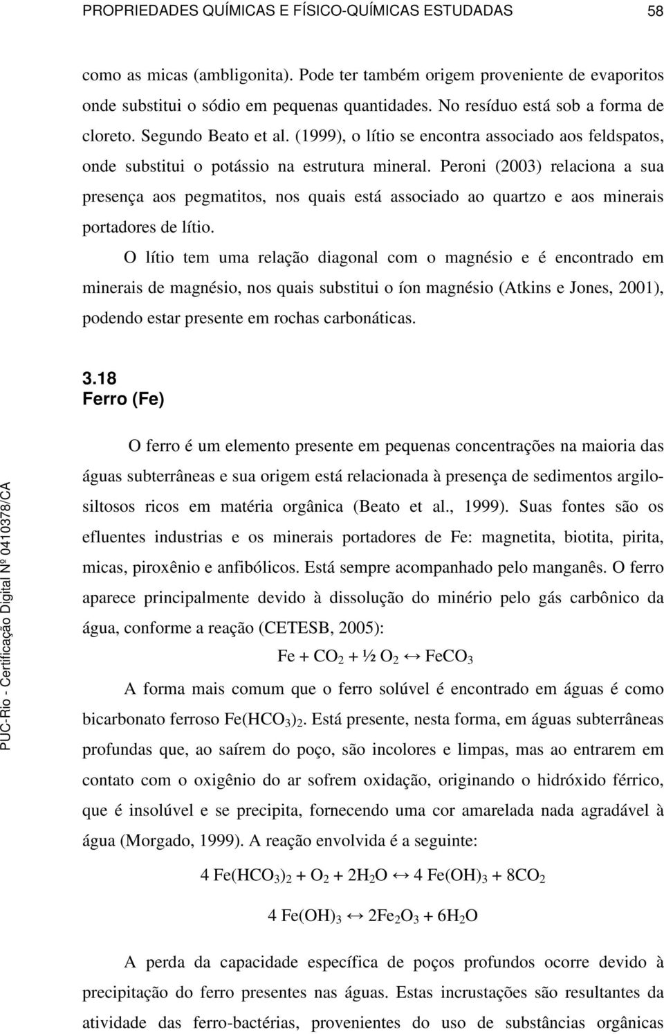 Peroni (2003) relaciona a sua presença aos pegmatitos, nos quais está associado ao quartzo e aos minerais portadores de lítio.