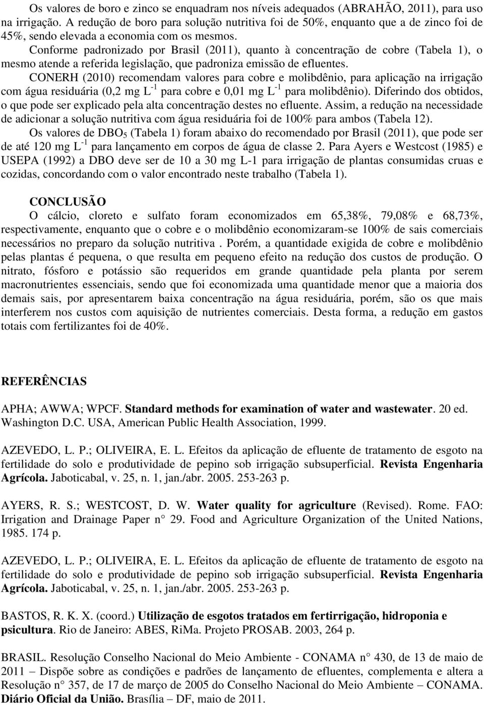 Conforme padronizado por Brasil (2011), quanto à concentração de cobre (Tabela 1), o mesmo atende a referida legislação, que padroniza emissão de efluentes.