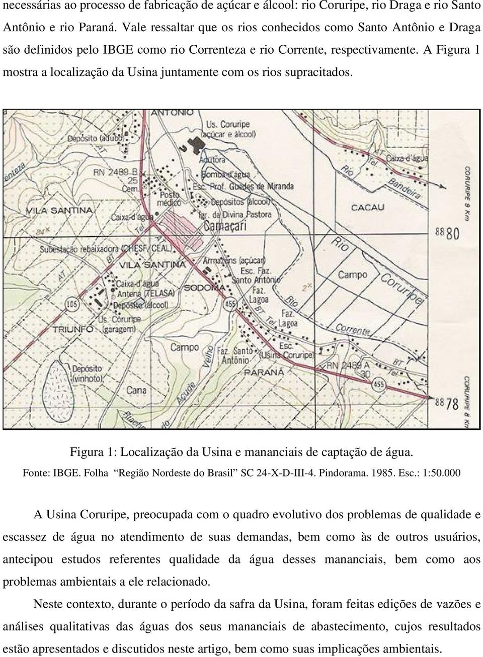 A Figura 1 mostra a localização da Usina juntamente com os rios supracitados. Figura 1: Localização da Usina e mananciais de captação de água. Fonte: IBGE.
