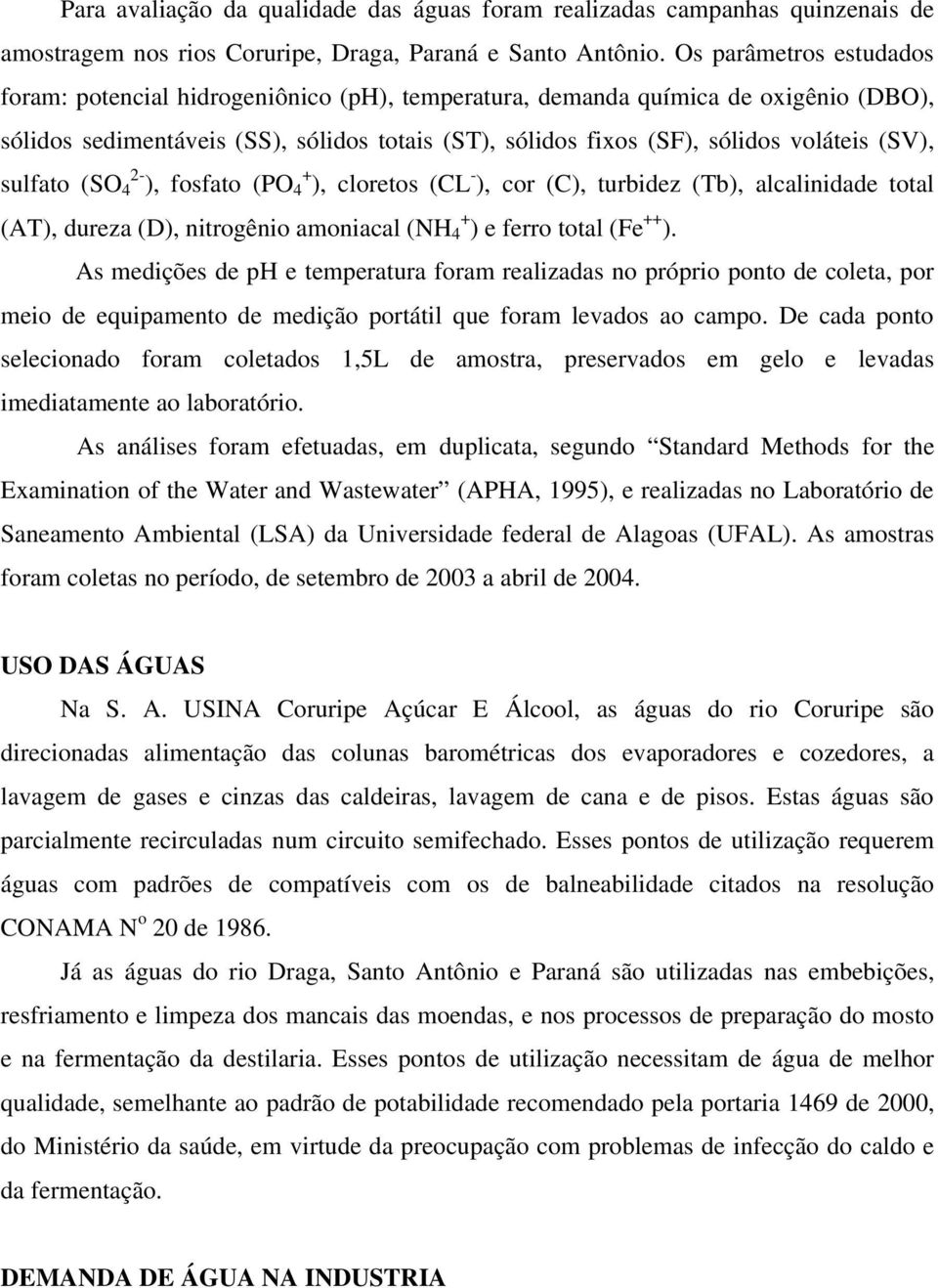 (SV), sulfato (SO 2-4 ), fosfato (PO + 4 ), cloretos (CL - ), cor (C), turbidez (Tb), alcalinidade total (AT), dureza (D), nitrogênio amoniacal (NH + 4 ) e ferro total (Fe ++ ).