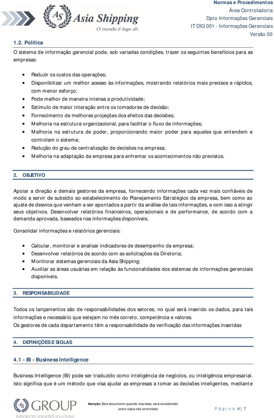 decisão; Fornecimento de melhores projeções dos efeitos das decisões; Melhoria na estrutura organizacional, para facilitar o fluxo de informações; Melhoria na estrutura de poder, proporcionando maior