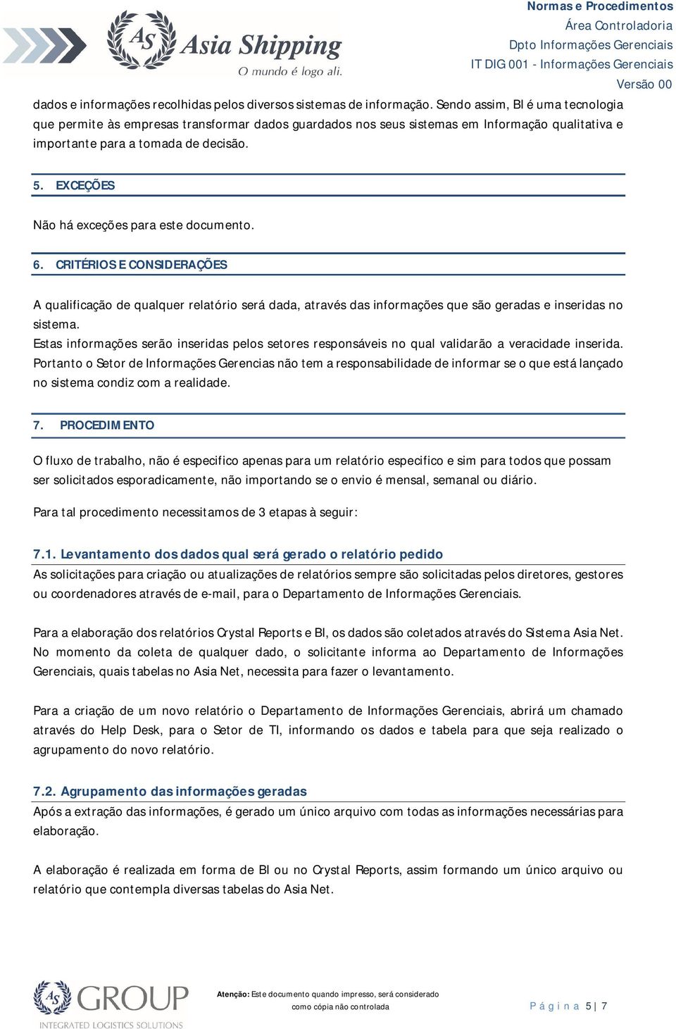 EXCEÇÕES Não há exceções para este documento. 6. CRITÉRIOS E CONSIDERAÇÕES A qualificação de qualquer relatório será dada, através das informações que são geradas e inseridas no sistema.