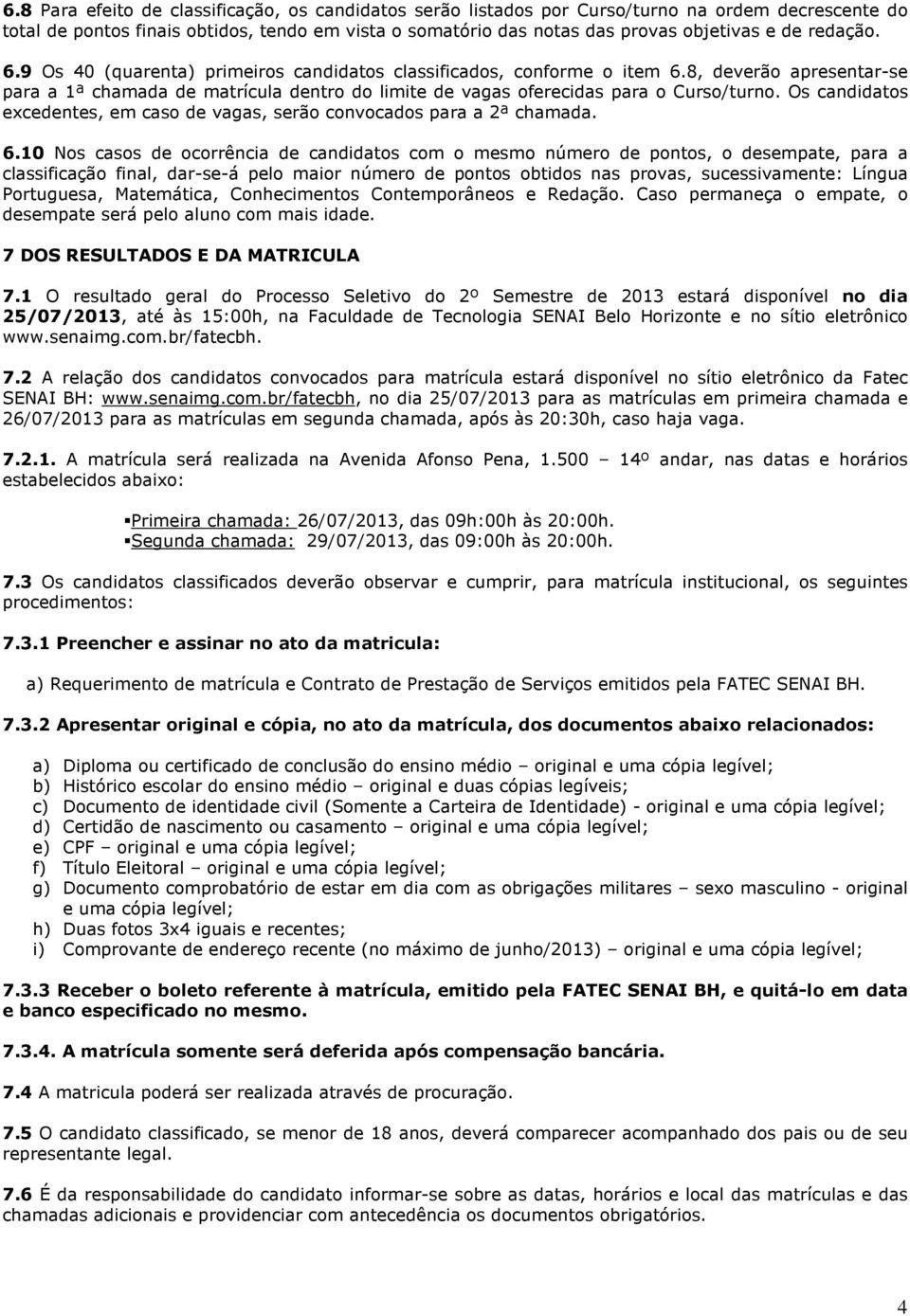 Os candidatos excedentes, em caso de vagas, serão convocados para a 2ª chamada. 6.