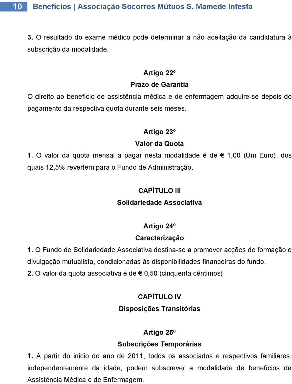 O valor da quota mensal a pagar nesta modalidade é de 1,00 (Um Euro), dos quais 12,5% revertem para o Fundo de Administração. CAPÍTULO III Solidariedade Associativa Artigo 24º Caracterização 1.