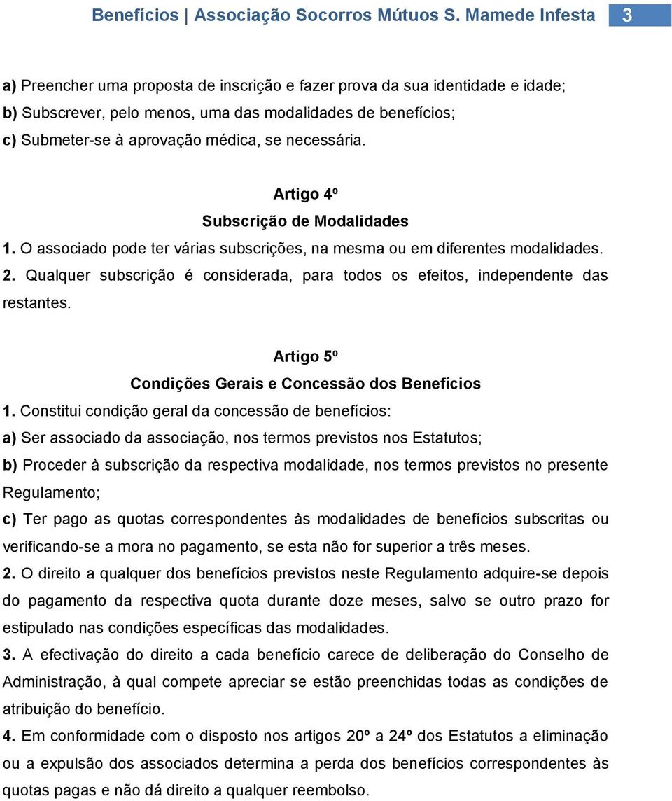 necessária. Artigo 4º Subscrição de Modalidades 1. O associado pode ter várias subscrições, na mesma ou em diferentes modalidades. 2.