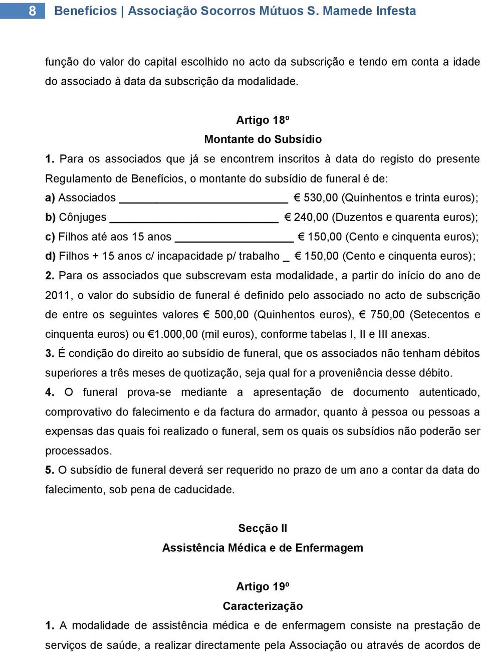 Para os associados que já se encontrem inscritos à data do registo do presente Regulamento de Benefícios, o montante do subsídio de funeral é de: a) Associados 530,00 (Quinhentos e trinta euros); b)