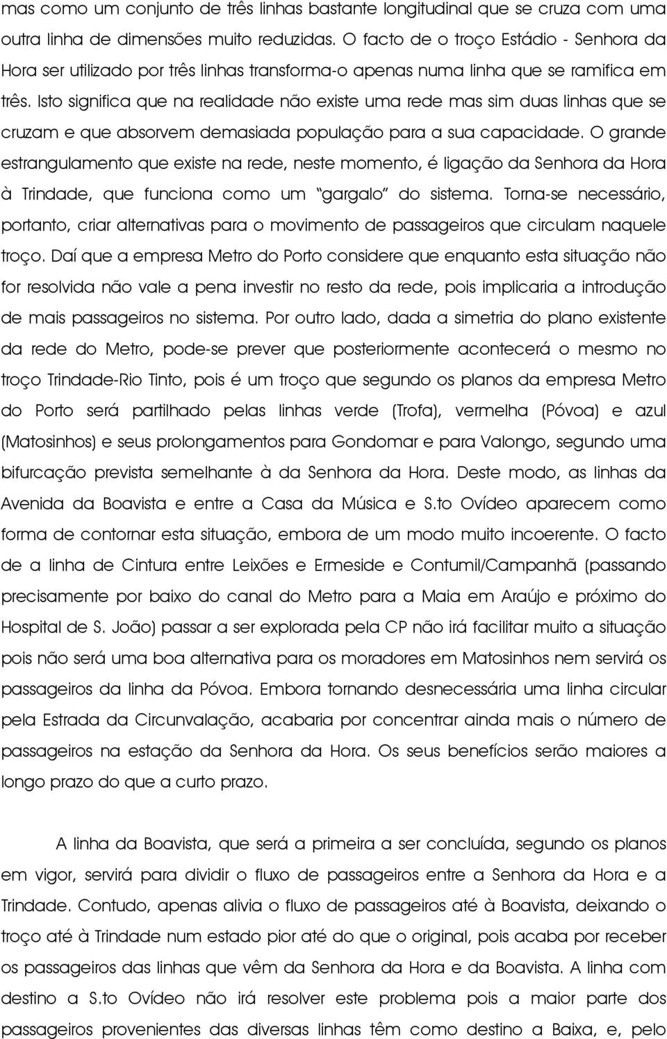 Isto significa que na realidade não existe uma rede mas sim duas linhas que se cruzam e que absorvem demasiada população para a sua capacidade.