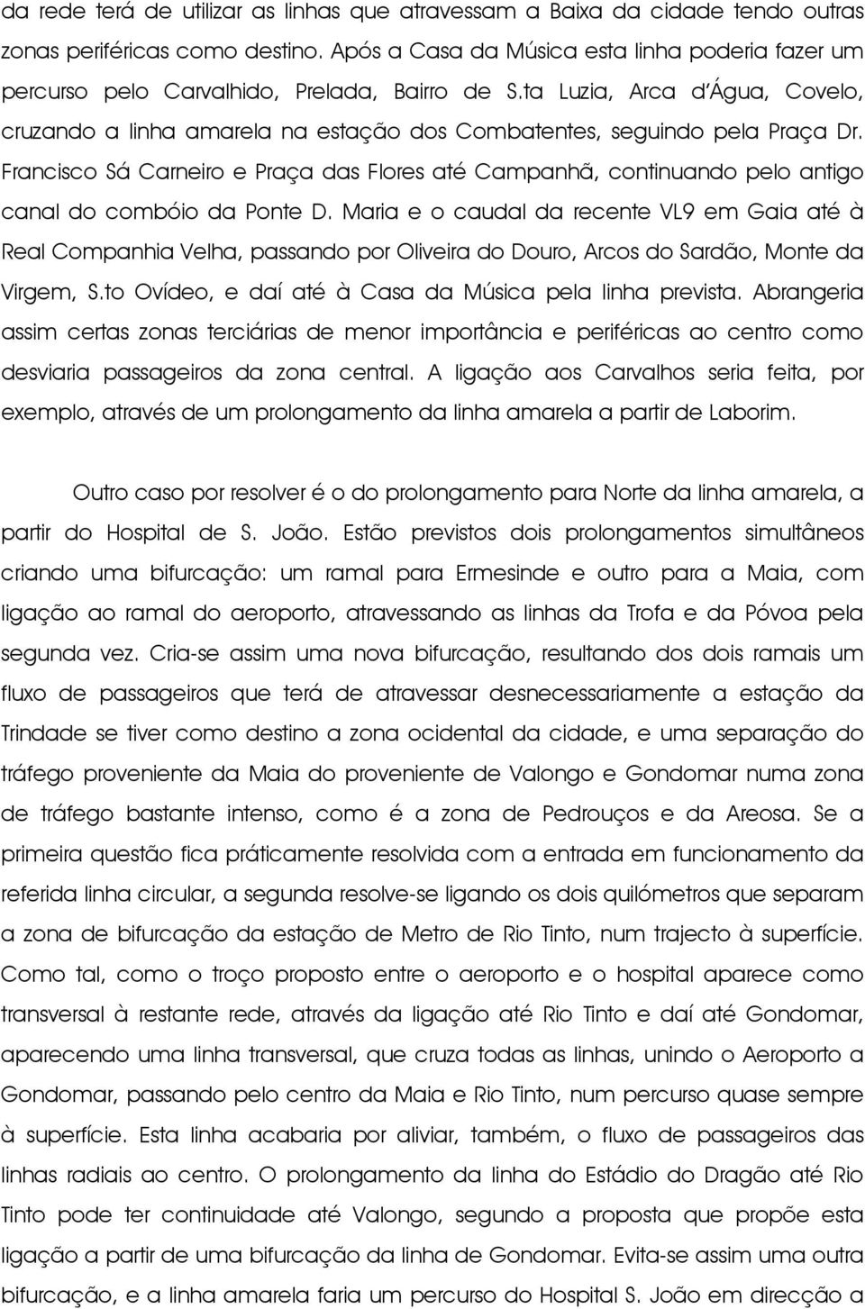 ta Luzia, Arca d Água, Covelo, cruzando a linha amarela na estação dos Combatentes, seguindo pela Praça Dr.