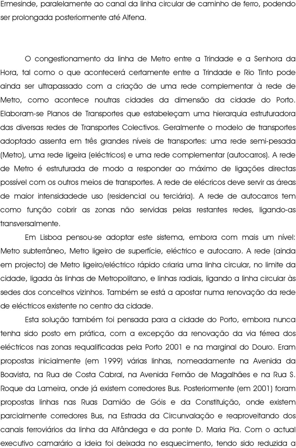 complementar à rede de Metro, como acontece noutras cidades da dimensão da cidade do Porto.