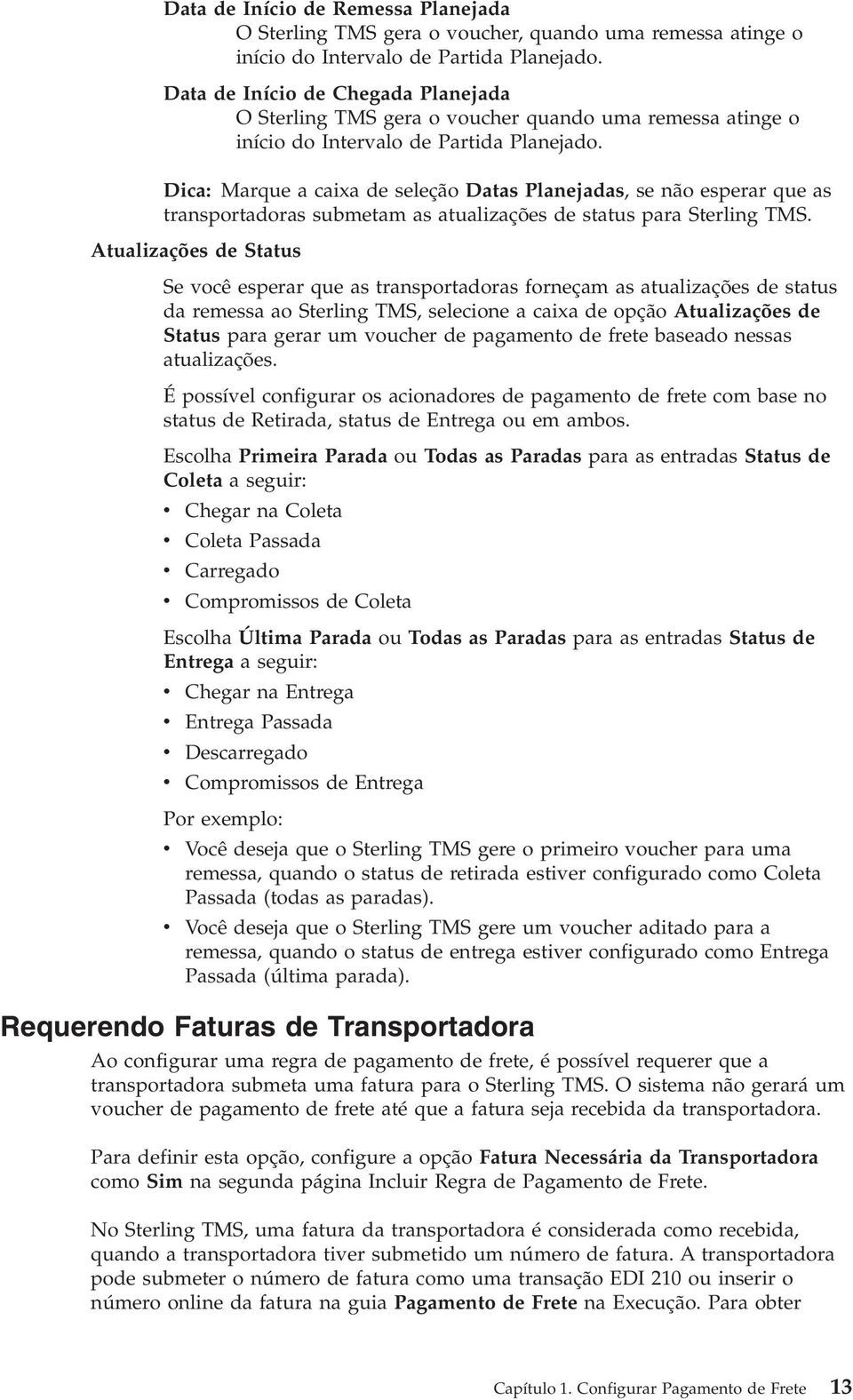 Dica: Marque a caixa de seleção Datas Planejadas, se não esperar que as transportadoras submetam as atualizações de status para Sterling TMS.