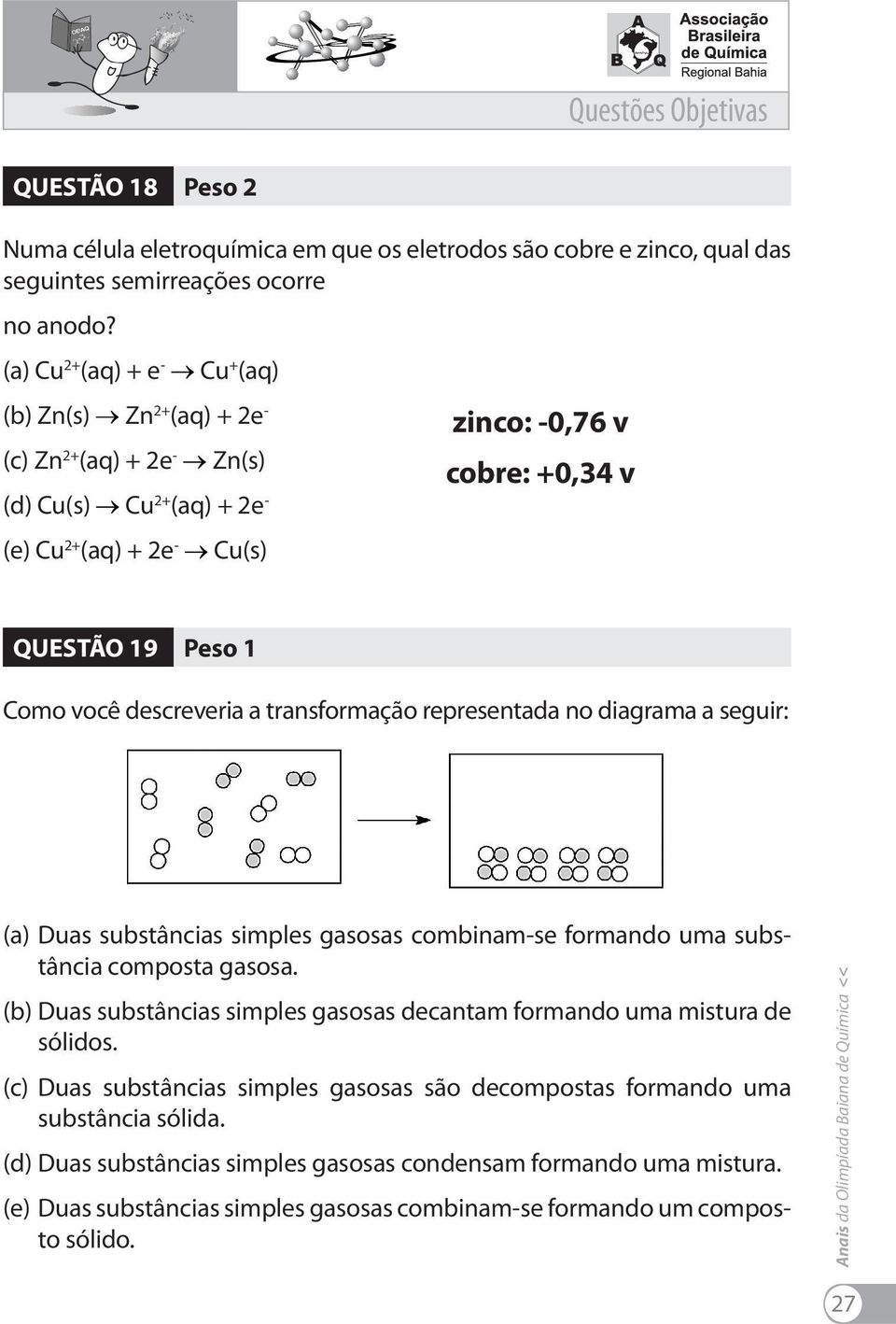 você descreveria a transformação representada no diagrama a seguir: (a) Duas substâncias simples gasosas combinam-se formando uma substância composta gasosa (b) Duas substâncias simples gasosas