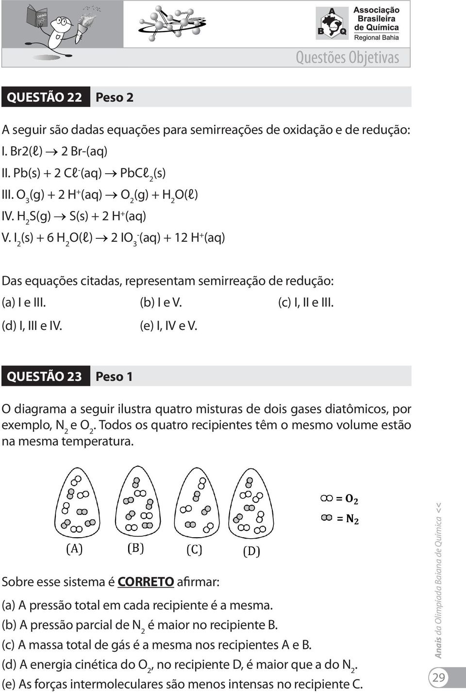 QUESTÃO 23 Peso 1 O diagrama a seguir ilustra quatro misturas de dois gases diatômicos, por exemplo, N 2 e O 2 Todos os quatro recipientes têm o mesmo volume estão na mesma temperatura Sobre esse